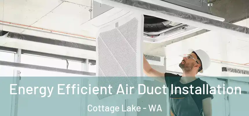Energy Efficient Air Duct Installation Cottage Lake - WA